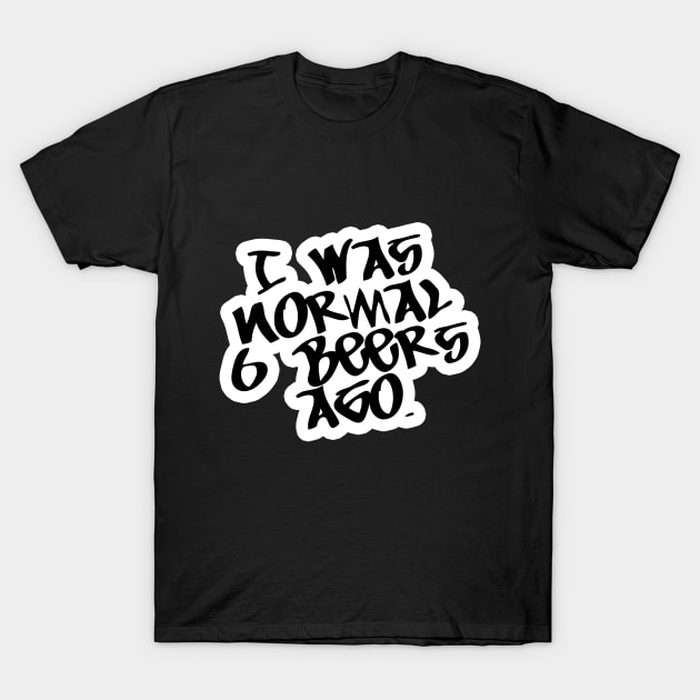 I was Normal 6 Beers Ago - Beer Lover Lovers Gifts Christmas T-Shirt by imadeddine06